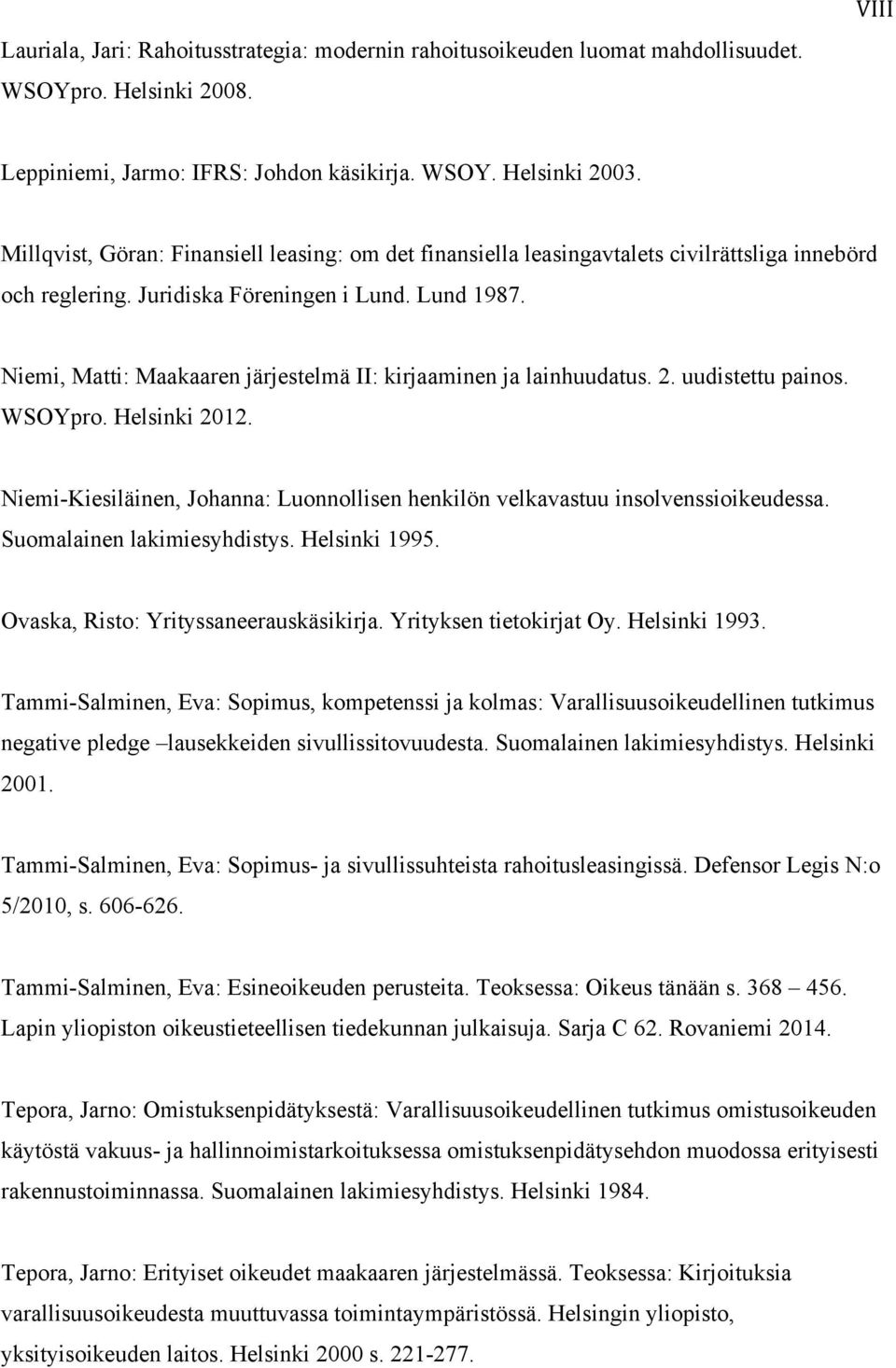 Niemi, Matti: Maakaaren järjestelmä II: kirjaaminen ja lainhuudatus. 2. uudistettu painos. WSOYpro. Helsinki 2012. Niemi-Kiesiläinen, Johanna: Luonnollisen henkilön velkavastuu insolvenssioikeudessa.