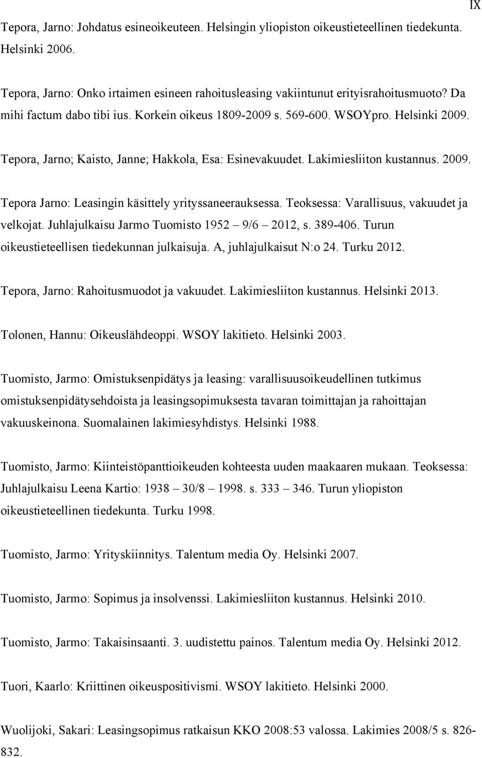 Teoksessa: Varallisuus, vakuudet ja velkojat. Juhlajulkaisu Jarmo Tuomisto 1952 9/6 2012, s. 389-406. Turun oikeustieteellisen tiedekunnan julkaisuja. A, juhlajulkaisut N:o 24. Turku 2012.