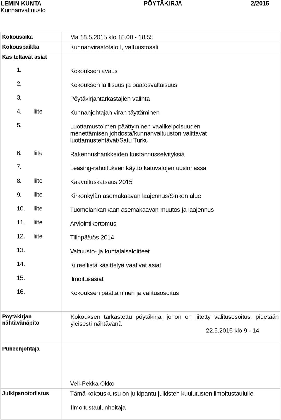 Kokouksen avaus Kokouksen laillisuus ja päätösvaltaisuus Pöytäkirjantarkastajien valinta Kunnanjohtajan viran täyttäminen Luottamustoimen päättyminen vaalikelpoisuuden menettämisen