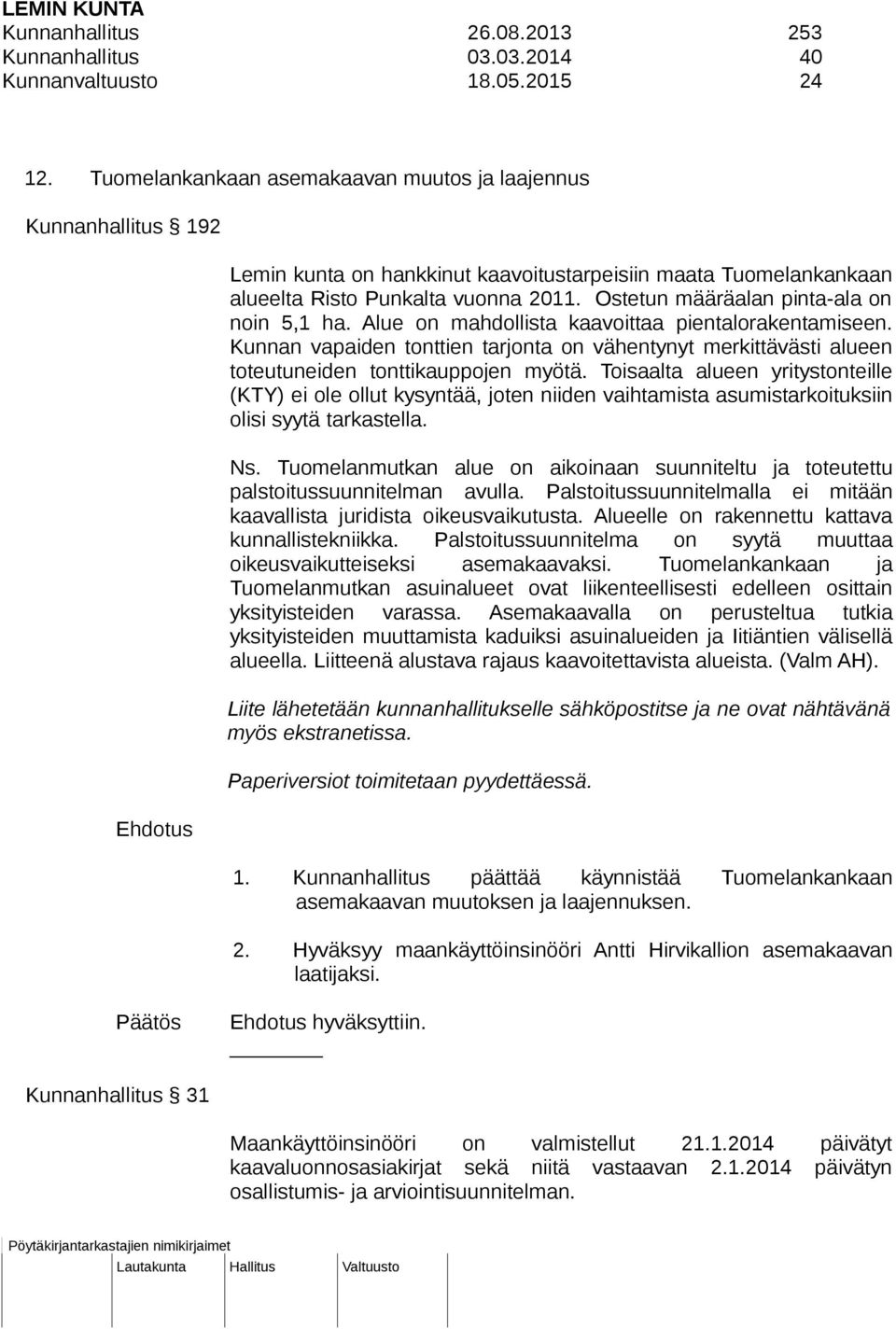 Ostetun määräalan pinta-ala on noin 5,1 ha. Alue on mahdollista kaavoittaa pientalorakentamiseen.