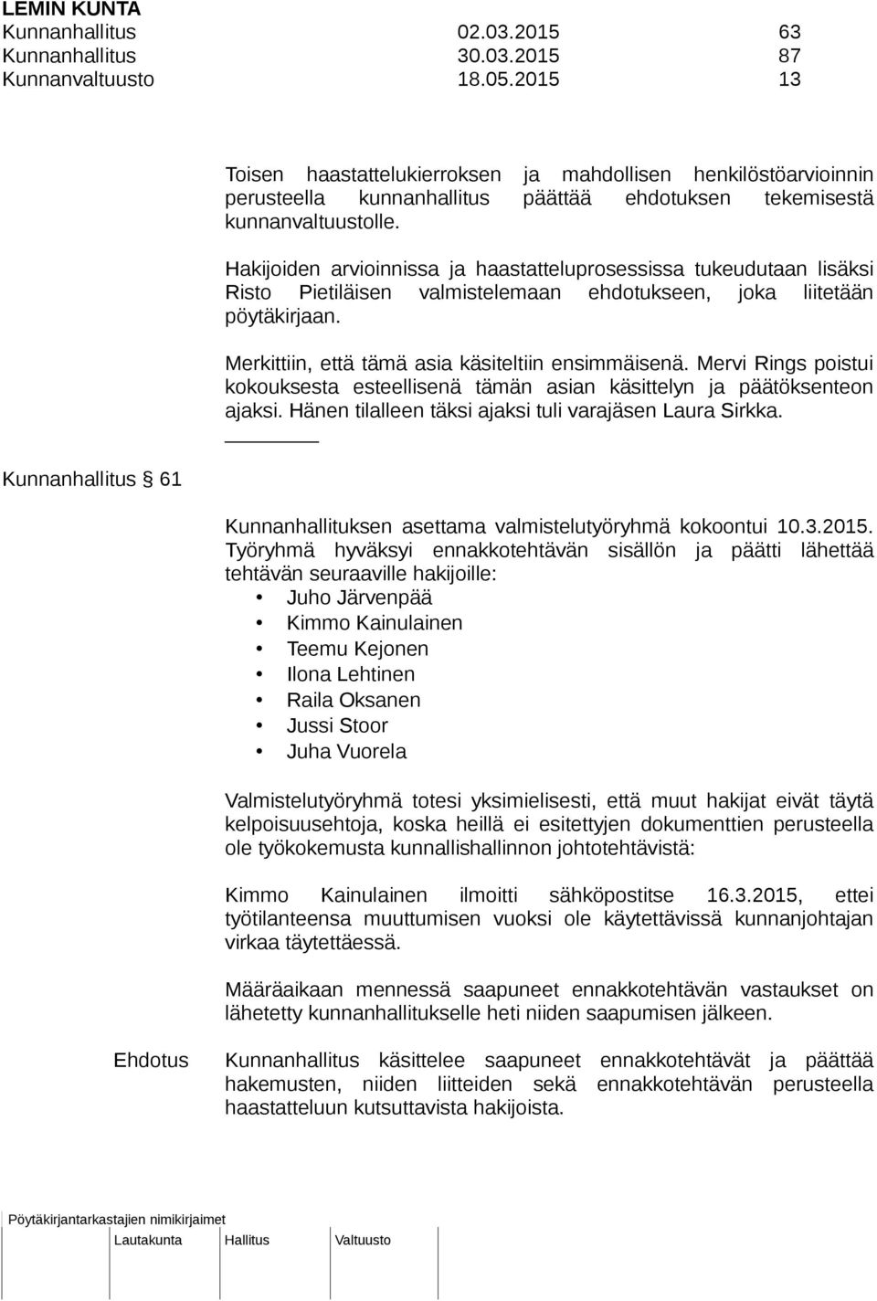 Hakijoiden arvioinnissa ja haastatteluprosessissa tukeudutaan lisäksi Risto Pietiläisen valmistelemaan ehdotukseen, joka liitetään pöytäkirjaan. Merkittiin, että tämä asia käsiteltiin ensimmäisenä.