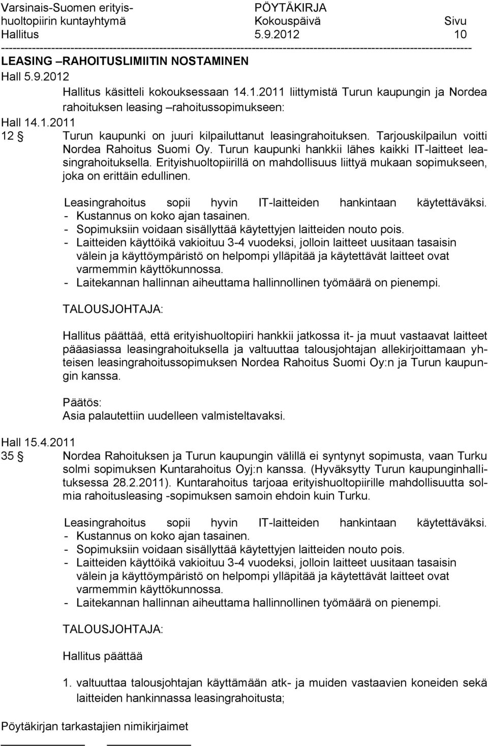 Erityishuoltopiirillä on mahdollisuus liittyä mukaan sopimukseen, joka on erittäin edullinen. Leasingrahoitus sopii hyvin IT-laitteiden hankintaan käytettäväksi. - Kustannus on koko ajan tasainen.