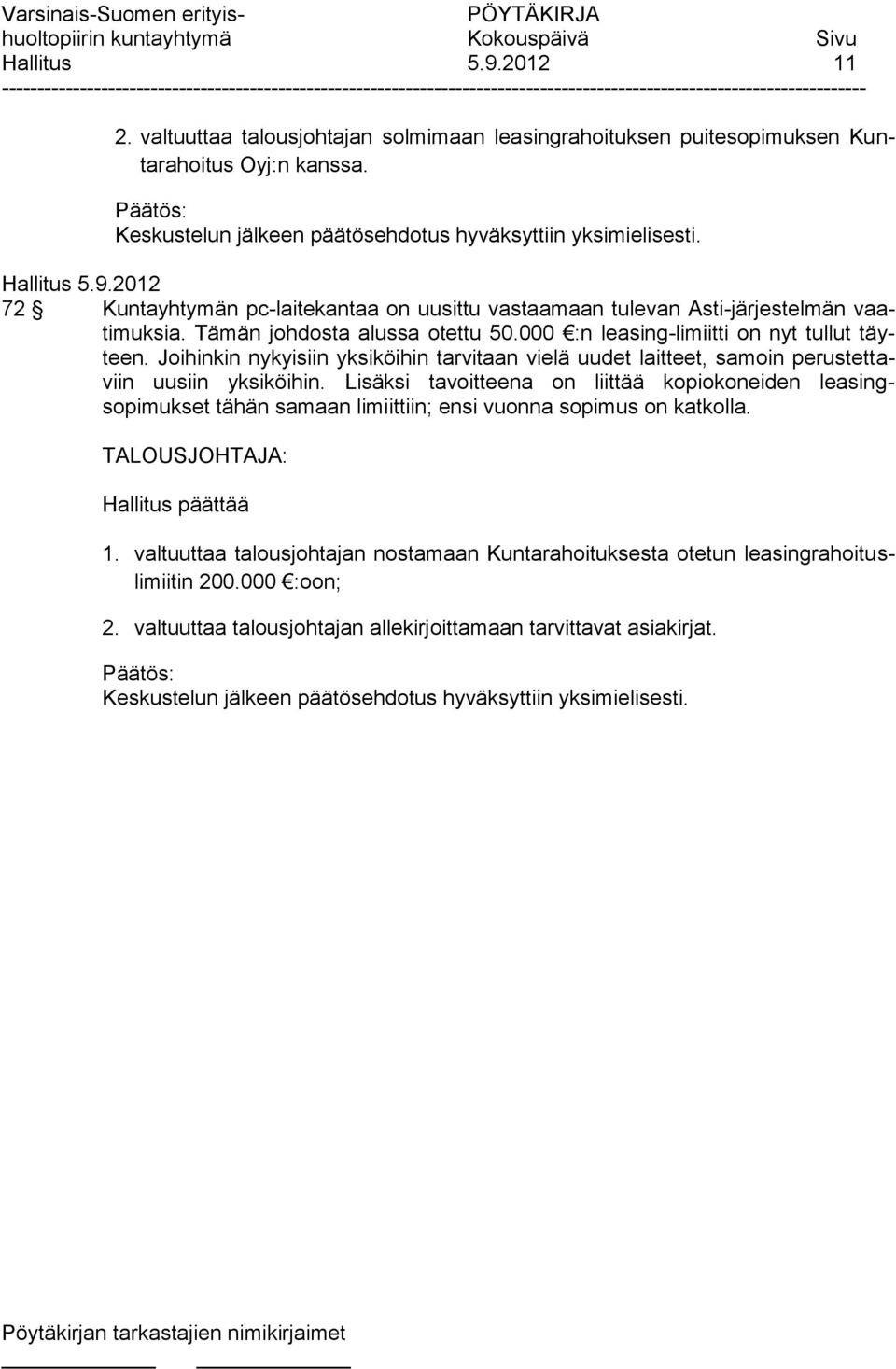 Lisäksi tavoitteena on liittää kopiokoneiden leasingsopimukset tähän samaan limiittiin; ensi vuonna sopimus on katkolla. TALOUSJOHTAJA: Hallitus päättää 1.