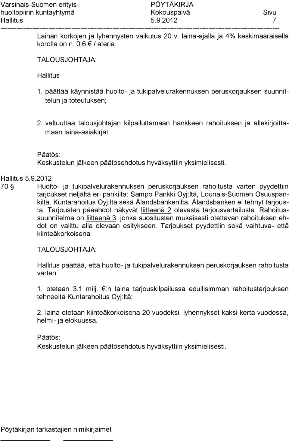 valtuuttaa talousjohtajan kilpailuttamaan hankkeen rahoituksen ja allekirjoittamaan laina-asiakirjat. Keskustelun jälkeen päätösehdotus hyväksyttiin yksimielisesti. Hallitus 5.9.