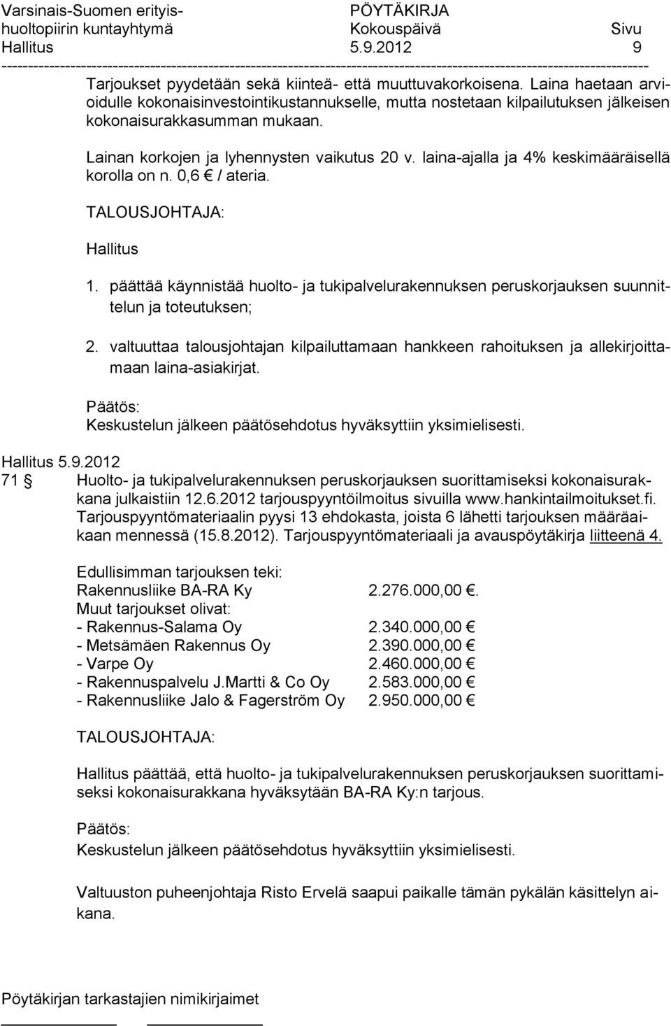 laina-ajalla ja 4% keskimääräisellä korolla on n. 0,6 / ateria. TALOUSJOHTAJA: Hallitus 1. päättää käynnistää huolto- ja tukipalvelurakennuksen peruskorjauksen suunnittelun ja toteutuksen; 2.