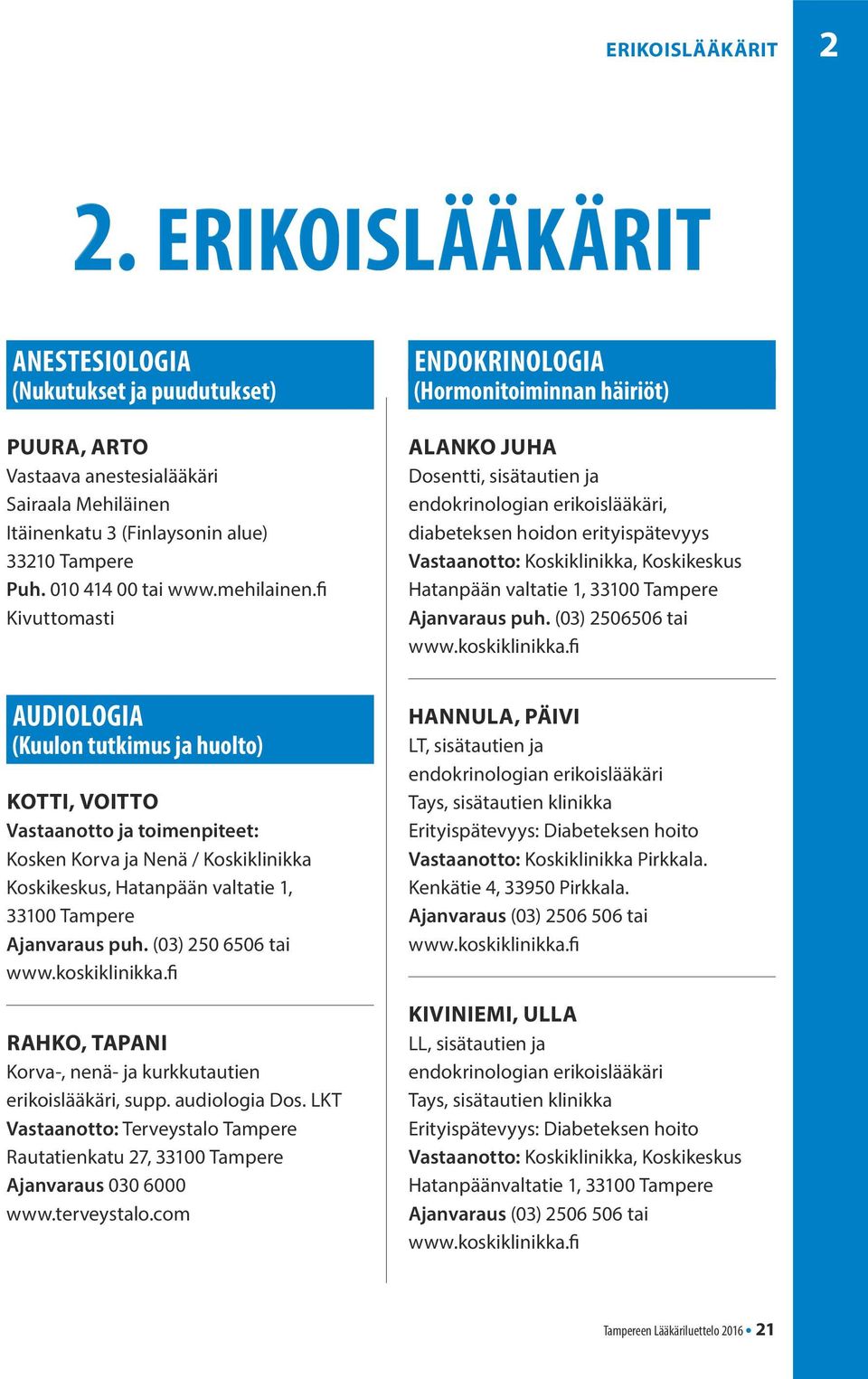 fi Kivuttomasti EndOKRINOLOGIA (Hormonitoiminnan häiriöt) ALANKO JUHA Dosentti, sisätautien ja endokrinologian erikoislääkäri, diabeteksen hoidon erityispätevyys Vastaanotto: Koskiklinikka,