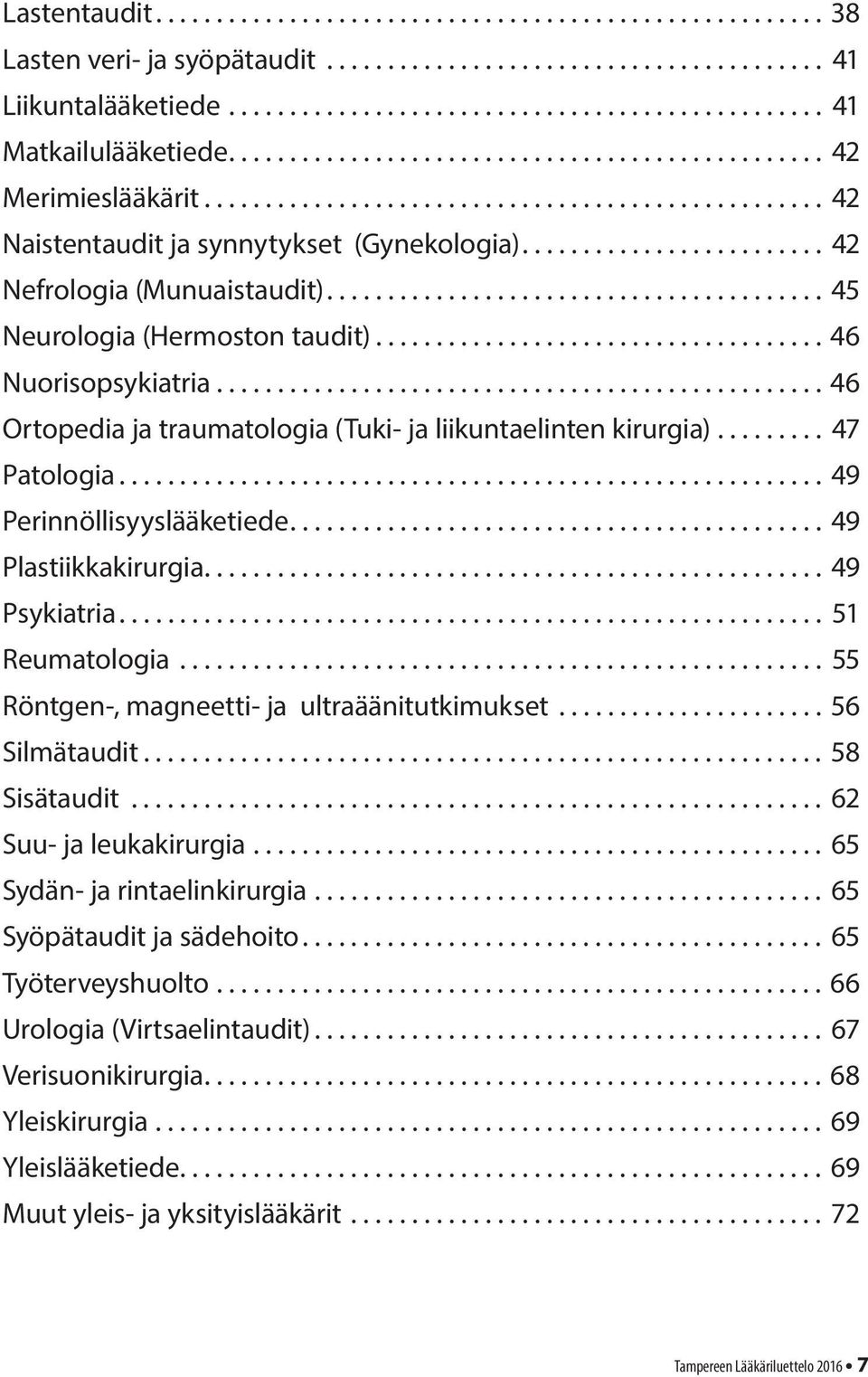 .. 49 Perinnöllisyyslääketiede.... 49 Plastiikkakirurgia.... 49 Psykiatria... 51 Reumatologia... 55 Röntgen-, magneetti- ja ultraäänitutkimukset... 56 Silmätaudit... 58 Sisätaudit.