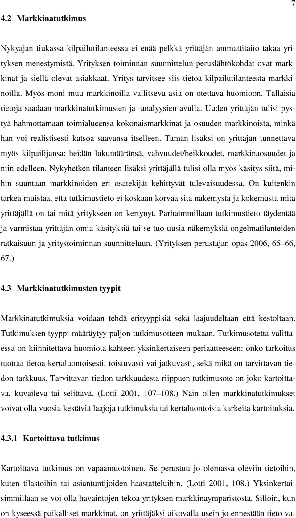 Myös moni muu markkinoilla vallitseva asia on otettava huomioon. Tällaisia tietoja saadaan markkinatutkimusten ja -analyysien avulla.