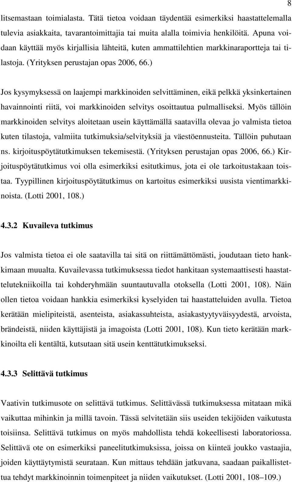 ) Jos kysymyksessä on laajempi markkinoiden selvittäminen, eikä pelkkä yksinkertainen havainnointi riitä, voi markkinoiden selvitys osoittautua pulmalliseksi.