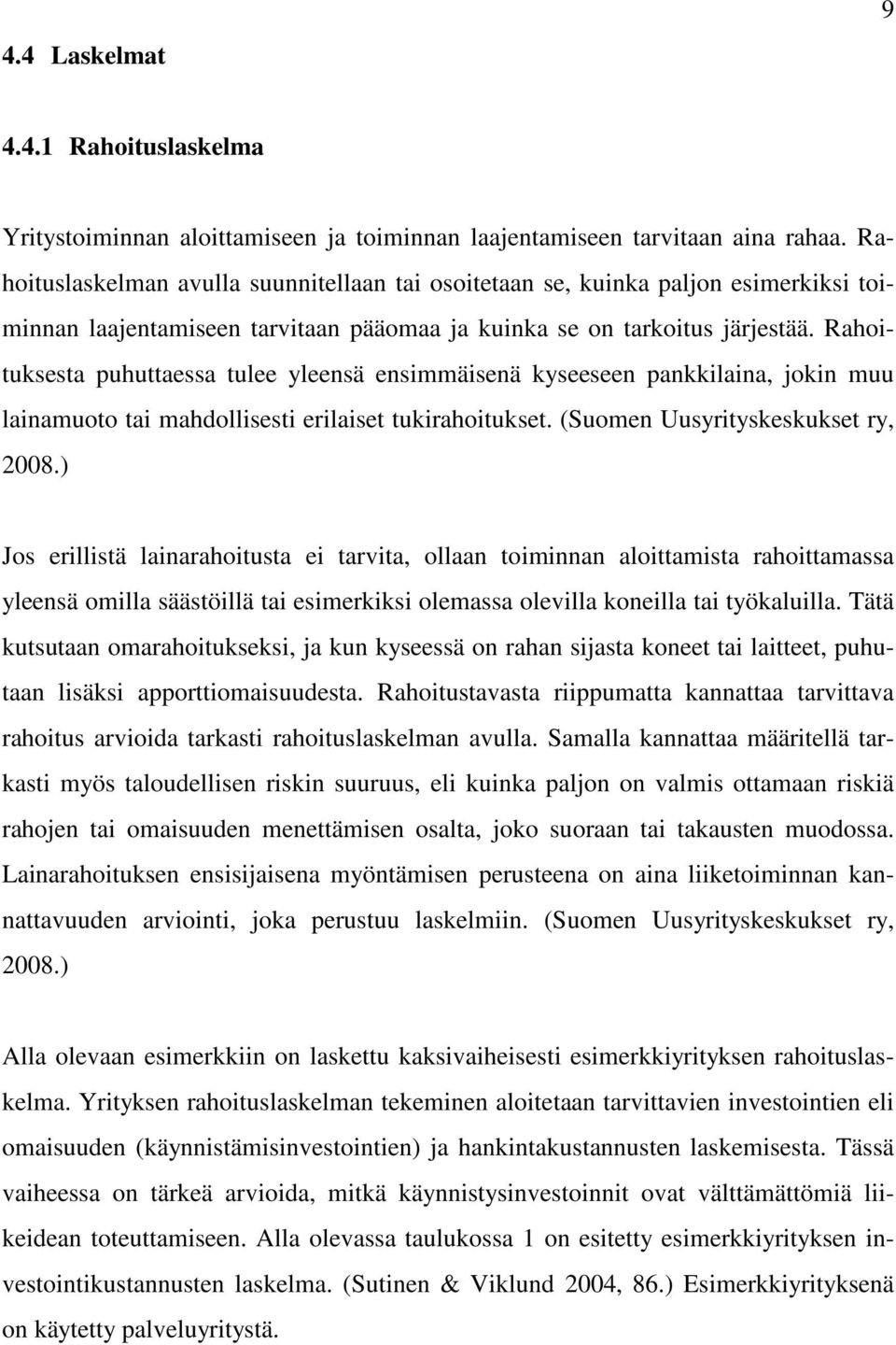 Rahoituksesta puhuttaessa tulee yleensä ensimmäisenä kyseeseen pankkilaina, jokin muu lainamuoto tai mahdollisesti erilaiset tukirahoitukset. (Suomen Uusyrityskeskukset ry, 2008.