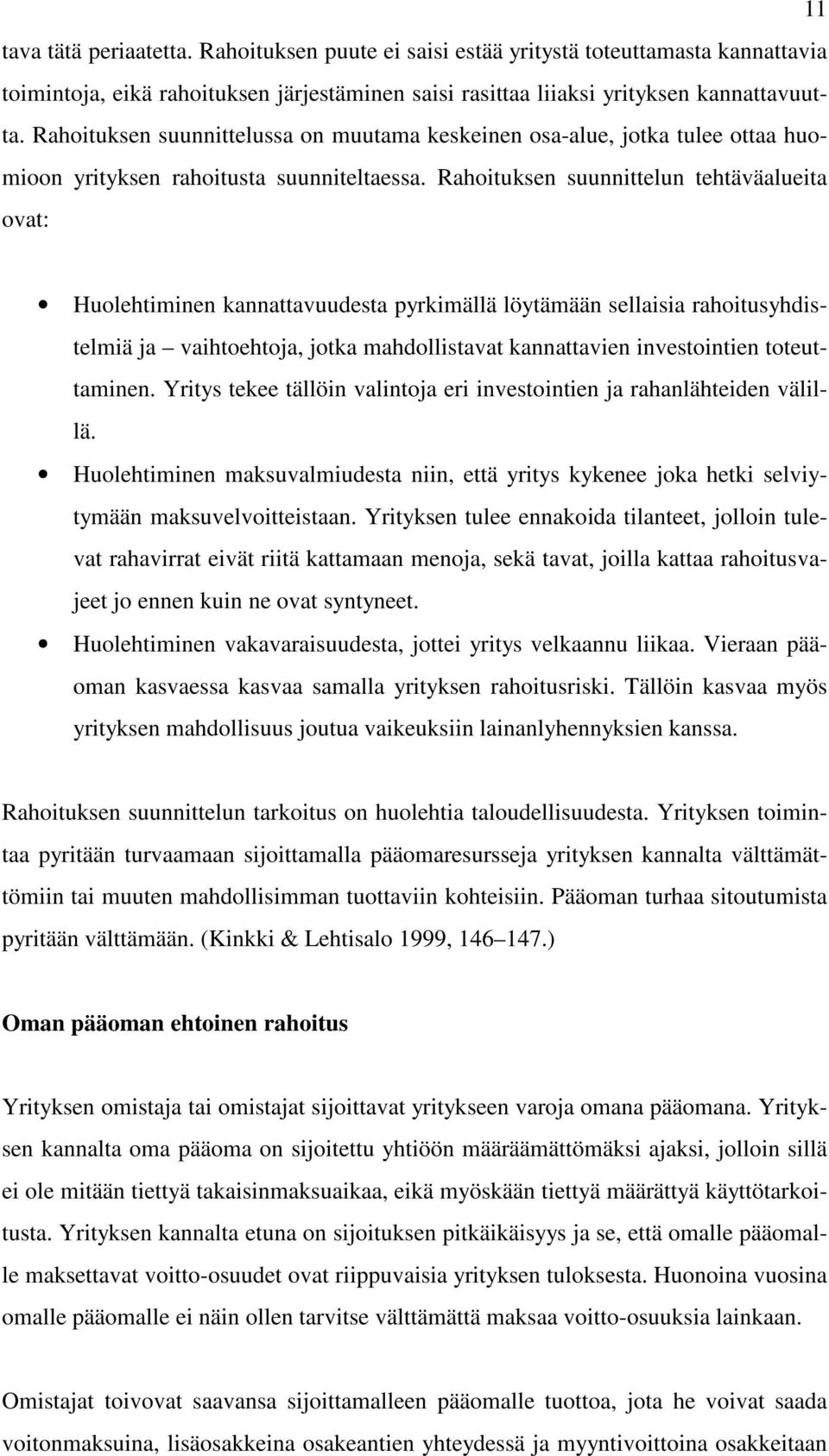 Rahoituksen suunnittelun tehtäväalueita ovat: Huolehtiminen kannattavuudesta pyrkimällä löytämään sellaisia rahoitusyhdistelmiä ja vaihtoehtoja, jotka mahdollistavat kannattavien investointien