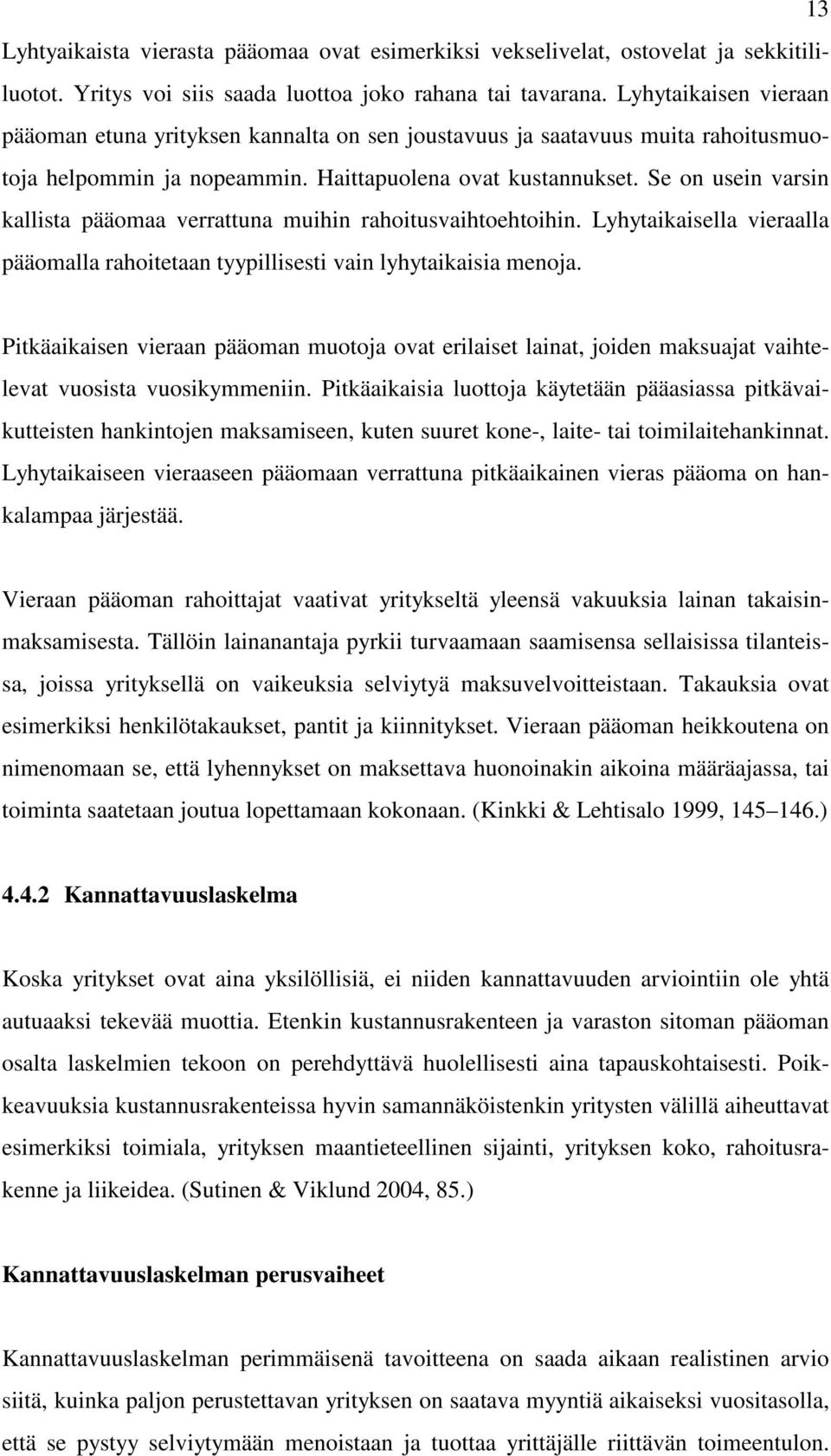 Se on usein varsin kallista pääomaa verrattuna muihin rahoitusvaihtoehtoihin. Lyhytaikaisella vieraalla pääomalla rahoitetaan tyypillisesti vain lyhytaikaisia menoja.