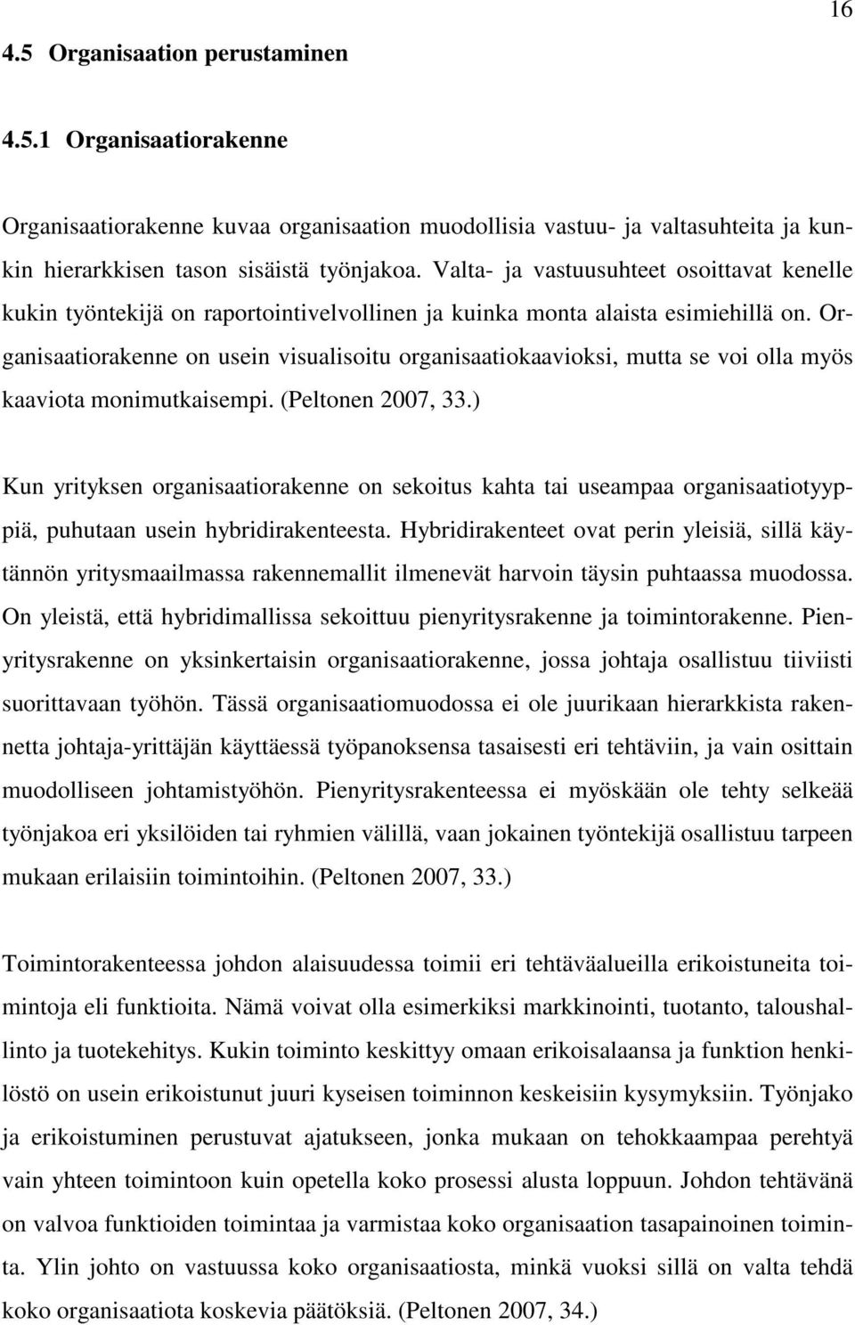 Organisaatiorakenne on usein visualisoitu organisaatiokaavioksi, mutta se voi olla myös kaaviota monimutkaisempi. (Peltonen 2007, 33.