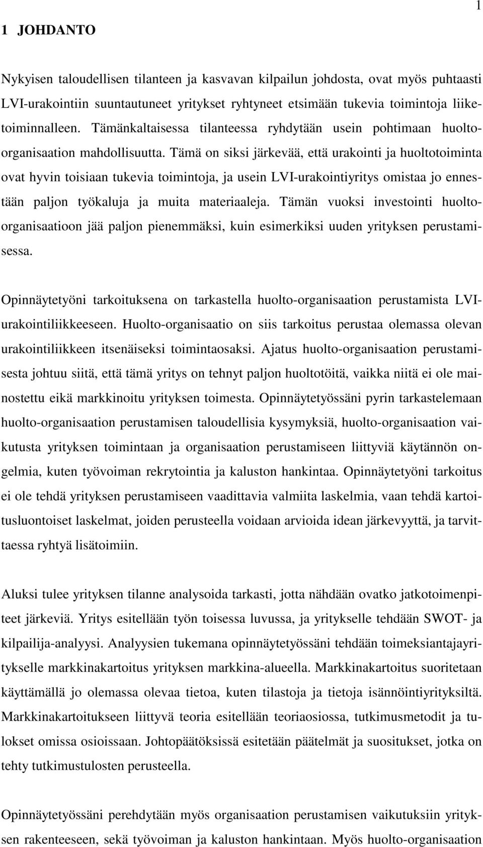 Tämä on siksi järkevää, että urakointi ja huoltotoiminta ovat hyvin toisiaan tukevia toimintoja, ja usein LVI-urakointiyritys omistaa jo ennestään paljon työkaluja ja muita materiaaleja.