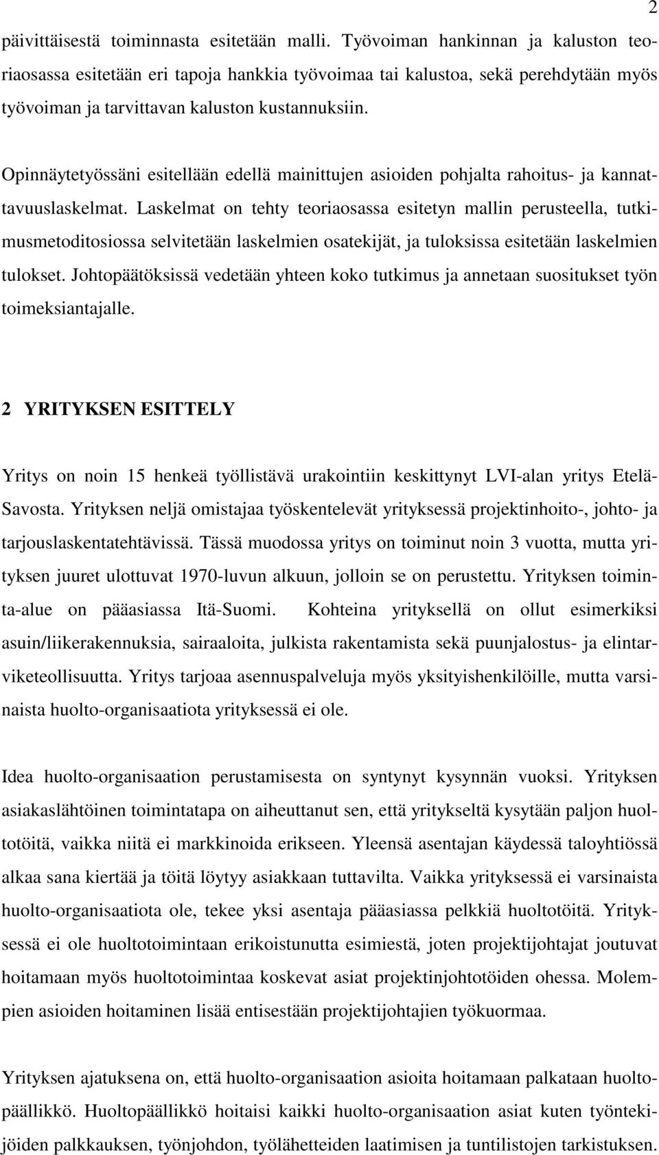 Opinnäytetyössäni esitellään edellä mainittujen asioiden pohjalta rahoitus- ja kannattavuuslaskelmat.