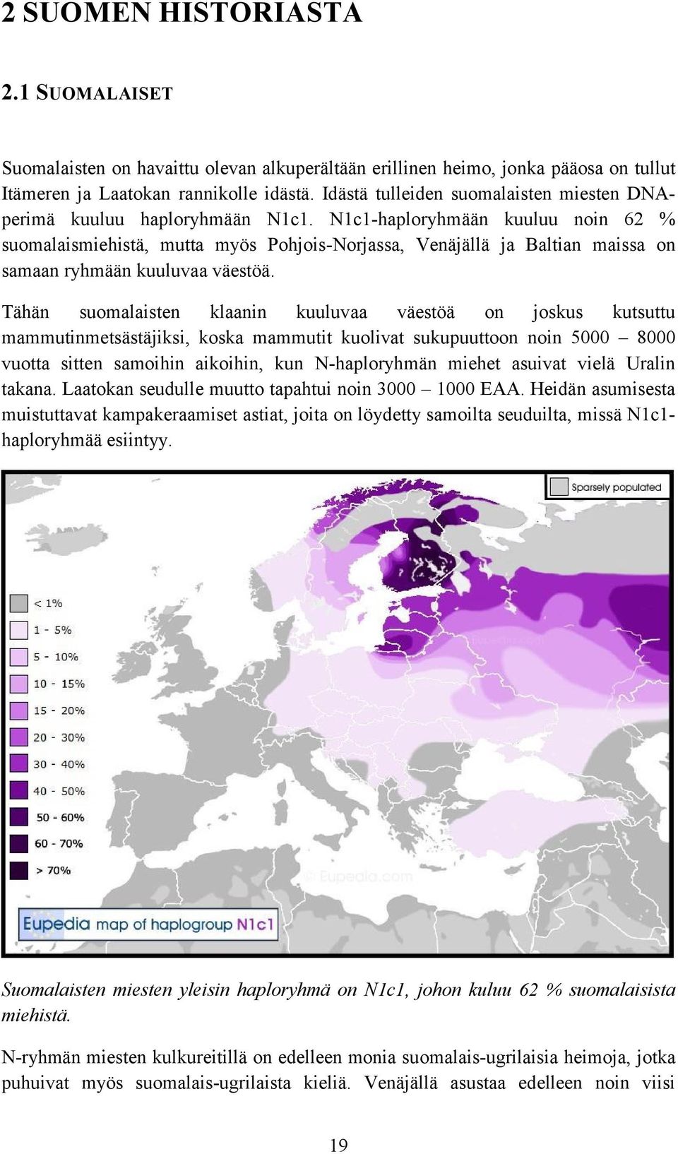 N1c1-haploryhmään kuuluu noin 62 % suomalaismiehistä, mutta myös Pohjois-Norjassa, Venäjällä ja Baltian maissa on samaan ryhmään kuuluvaa väestöä.