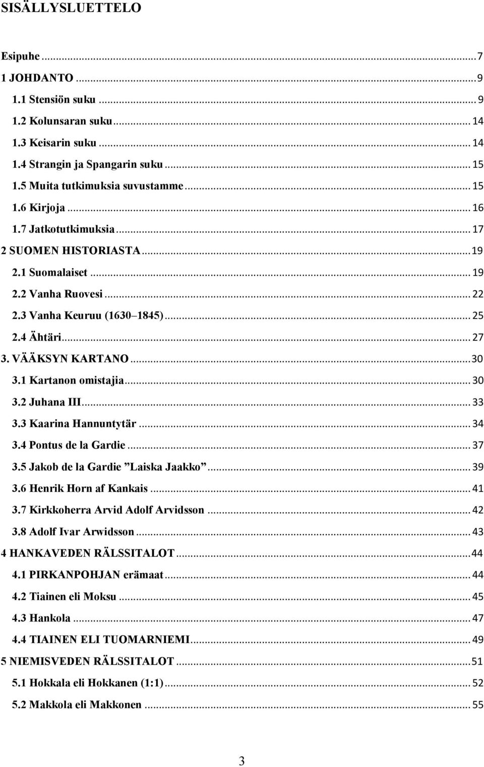 1 Kartanon omistajia... 30 3.2 Juhana III... 33 3.3 Kaarina Hannuntytär... 34 3.4 Pontus de la Gardie... 37 3.5 Jakob de la Gardie Laiska Jaakko... 39 3.6 Henrik Horn af Kankais... 41 3.