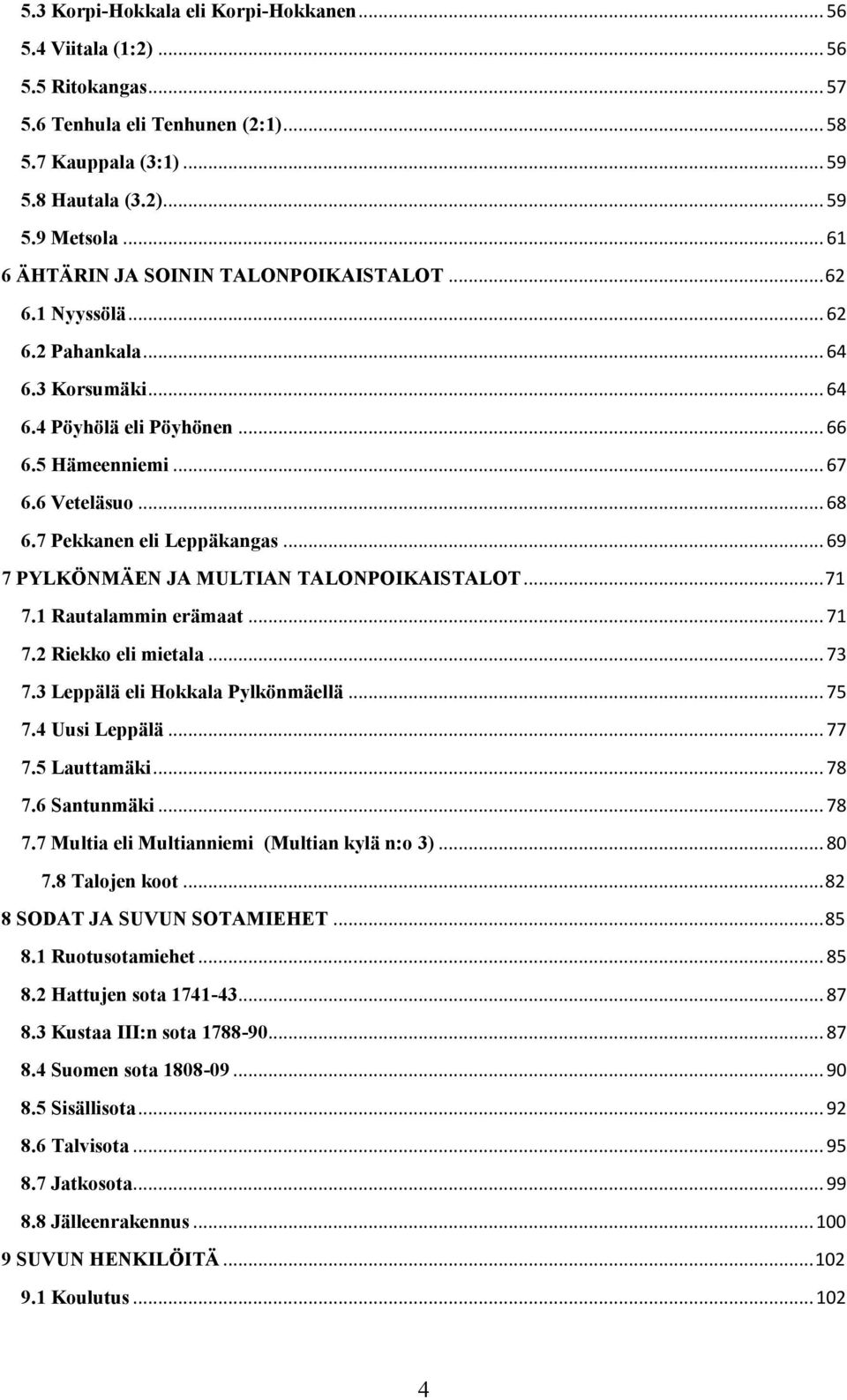 7 Pekkanen eli Leppäkangas... 69 7 PYLKÖNMÄEN JA MULTIAN TALONPOIKAISTALOT... 71 7.1 Rautalammin erämaat... 71 7.2 Riekko eli mietala... 73 7.3 Leppälä eli Hokkala Pylkönmäellä... 75 7.4 Uusi Leppälä.