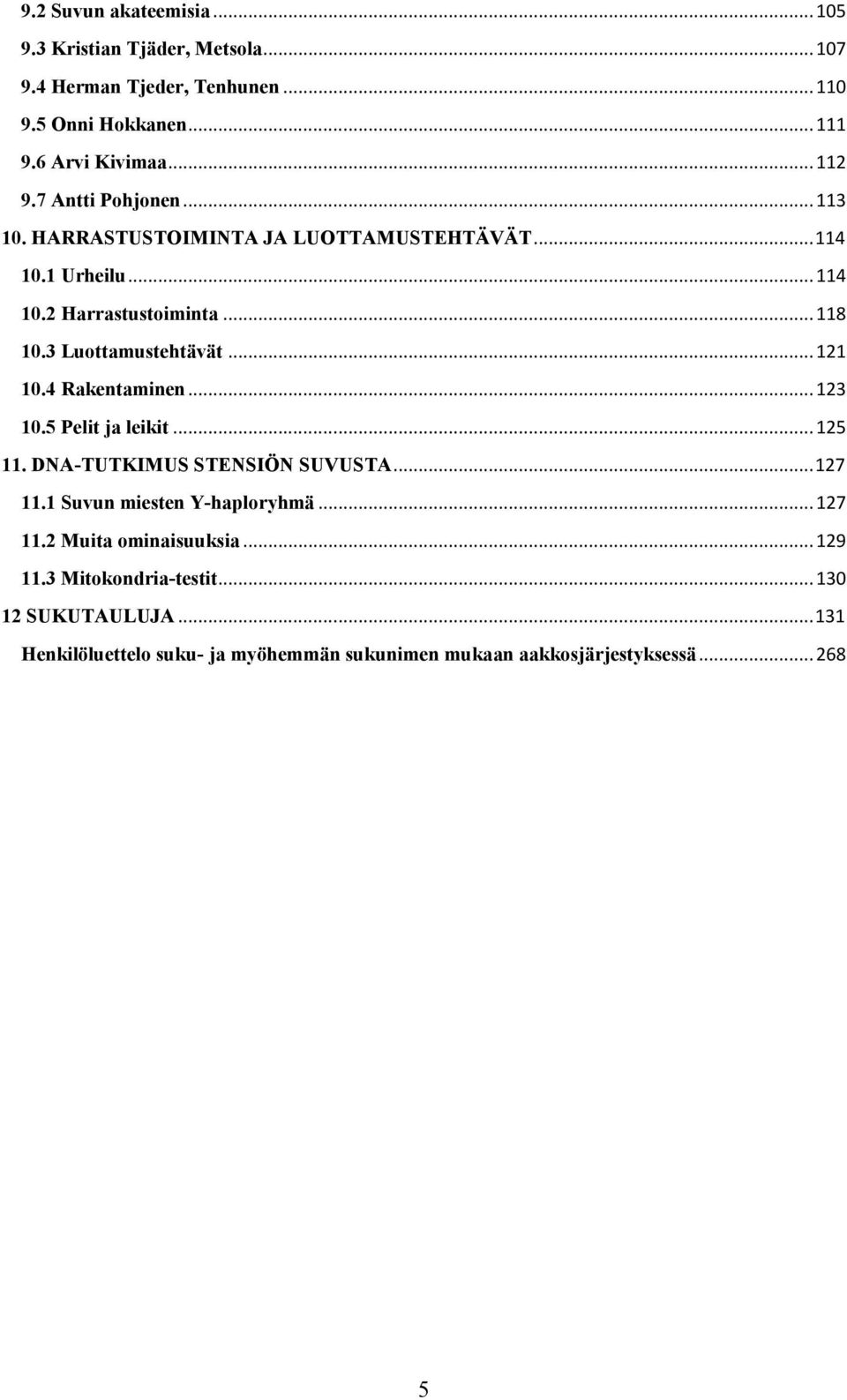 .. 121 10.4 Rakentaminen... 123 10.5 Pelit ja leikit... 125 11. DNA-TUTKIMUS STENSIÖN SUVUSTA... 127 11.1 Suvun miesten Y-haploryhmä... 127 11.2 Muita ominaisuuksia.