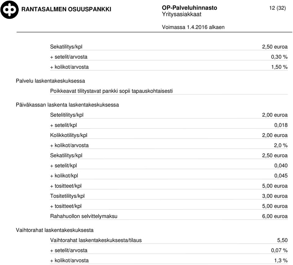 2,0 % Sekatilitys/kpl 2,50 + setelit/kpl 0,040 + kolikot/kpl 0,045 + tositteet/kpl 5,00 Tositetilitys/kpl 3,00 + tositteet/kpl 5,00 Rahahuollon