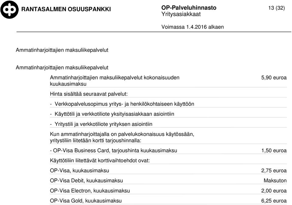 yrityksen asiointiin Kun ammatinharjoittajalla on palvelukokonaisuus käytössään, yritystiliin liitetään kortti tarjoushinnalla: - OP-Visa Business Card, tarjoushinta