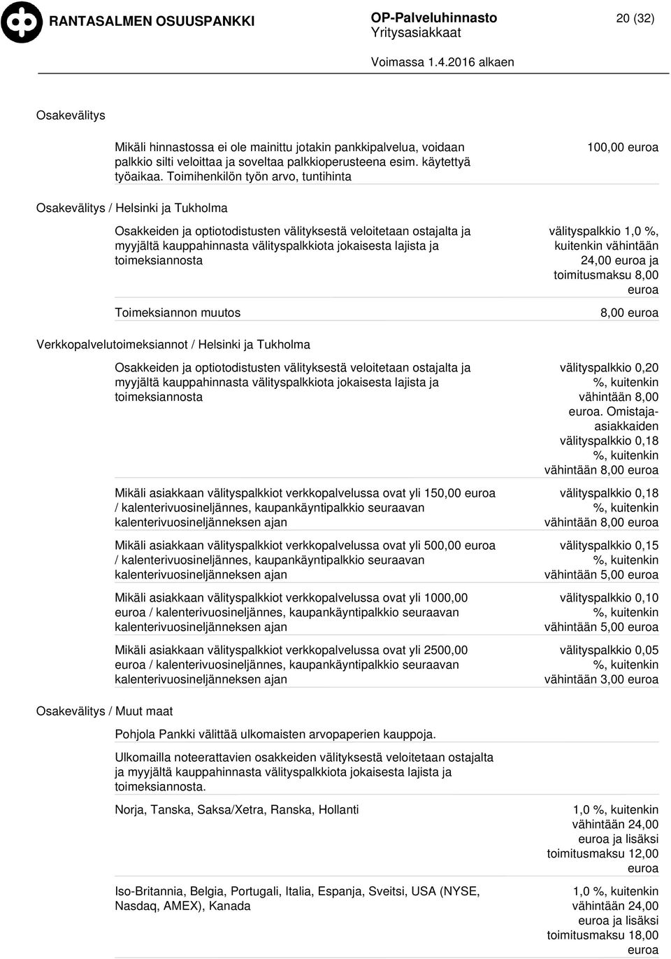 lajista ja toimeksiannosta Toimeksiannon muutos välityspalkkio 1,0 %, kuitenkin vähintään 24,00 ja toimitusmaksu 8,00 8,00 Verkkopalvelutoimeksiannot / Helsinki ja Tukholma Osakkeiden ja