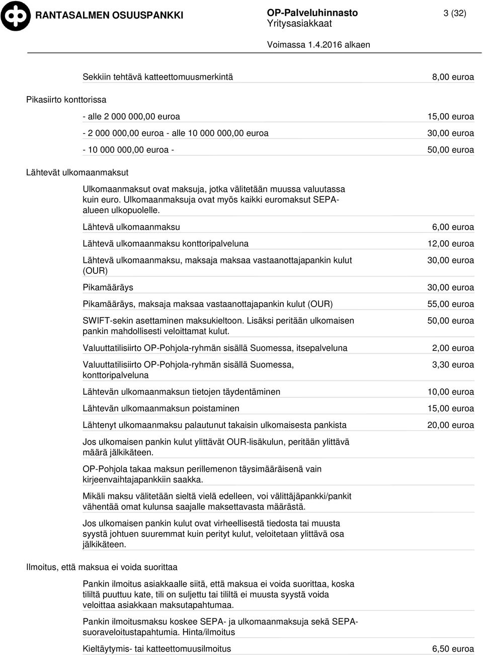 Lähtevä ulkomaanmaksu Lähtevä ulkomaanmaksu konttoripalveluna Lähtevä ulkomaanmaksu, maksaja maksaa vastaanottajapankin kulut (OUR) Pikamääräys Pikamääräys, maksaja maksaa vastaanottajapankin kulut