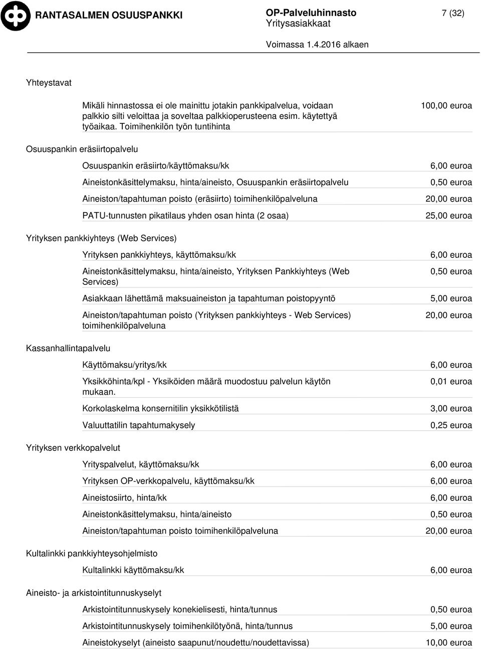 (eräsiirto) toimihenkilöpalveluna PATU-tunnusten pikatilaus yhden osan hinta (2 osaa) 6,00 0,50 20,00 25,00 Yrityksen pankkiyhteys (Web Services) Yrityksen pankkiyhteys, käyttömaksu/kk