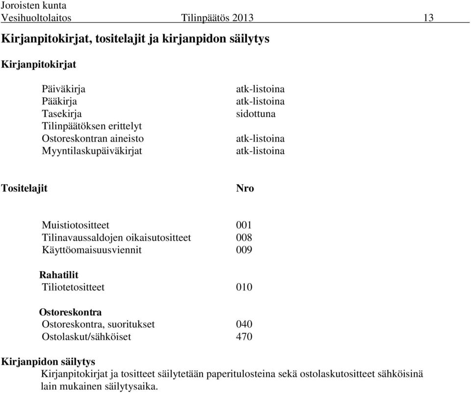 001 Tilinavaussaldojen oikaisutositteet 008 Käyttöomaisuusviennit 009 Rahatilit Tiliotetositteet 010 Ostoreskontra Ostoreskontra, suoritukset 040