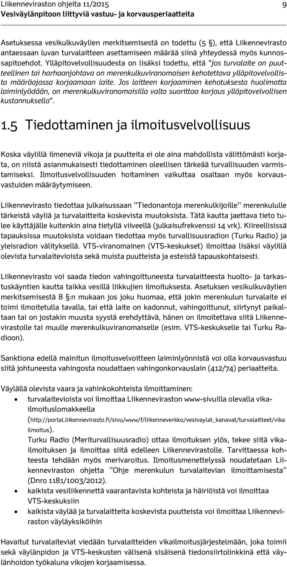 Ylläpitovelvollisuudesta on lisäksi todettu, että "jos turvalaite on puutteellinen tai harhaanjohtava on merenkulkuviranomaisen kehotettava ylläpitovelvollista määräajassa korjaamaan laite.