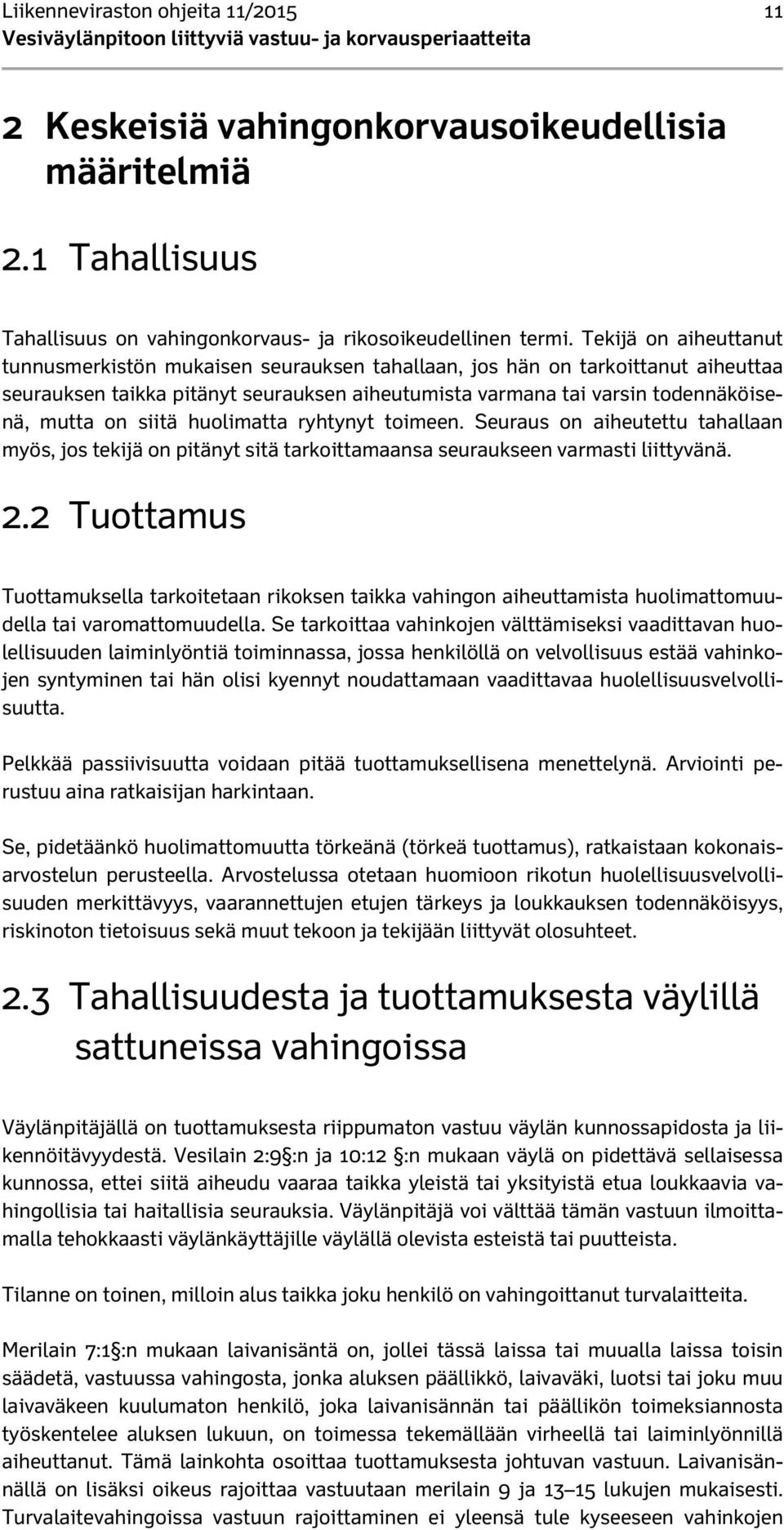 siitä huolimatta ryhtynyt toimeen. Seuraus on aiheutettu tahallaan myös, jos tekijä on pitänyt sitä tarkoittamaansa seuraukseen varmasti liittyvänä. 2.