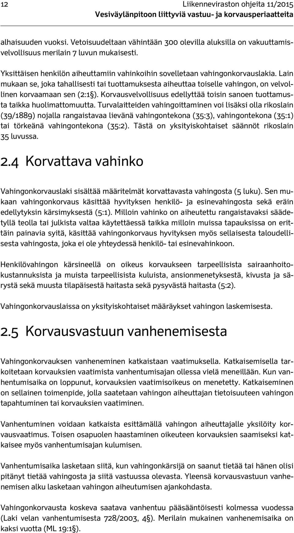 Korvausvelvollisuus edellyttää toisin sanoen tuottamusta taikka huolimattomuutta.