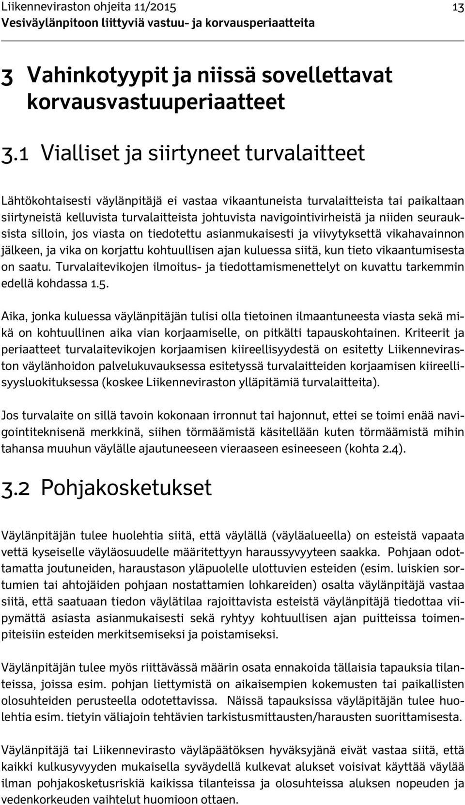 niiden seurauksista silloin, jos viasta on tiedotettu asianmukaisesti ja viivytyksettä vikahavainnon jälkeen, ja vika on korjattu kohtuullisen ajan kuluessa siitä, kun tieto vikaantumisesta on saatu.