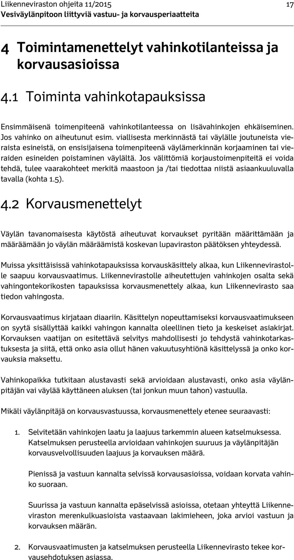 viallisesta merkinnästä tai väylälle joutuneista vieraista esineistä, on ensisijaisena toimenpiteenä väylämerkinnän korjaaminen tai vieraiden esineiden poistaminen väylältä.