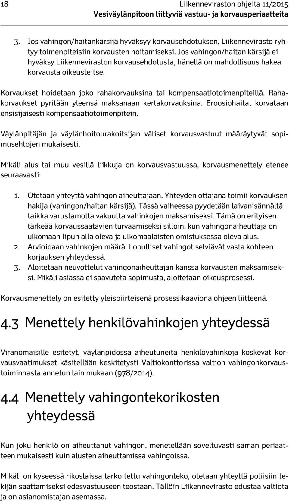 Korvaukset hoidetaan joko rahakorvauksina tai kompensaatiotoimenpiteillä. Rahakorvaukset pyritään yleensä maksanaan kertakorvauksina. Eroosiohaitat korvataan ensisijaisesti kompensaatiotoimenpitein.