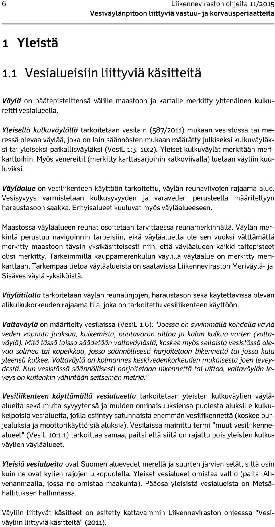 (VesiL 1:3, 10:2). Yleiset kulkuväylät merkitään merikarttoihin. Myös venereitit (merkitty karttasarjoihin katkoviivalla) luetaan väyliin kuuluviksi.