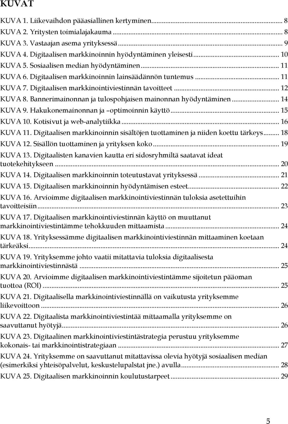 Bannerimainonnan ja tulospohjaisen mainonnan hyödyntäminen... 14 KUVA 9. Hakukonemainonnan ja optimoinnin käyttö... 15 KUVA 10. Kotisivut ja web-analytiikka... 16 KUVA 11.