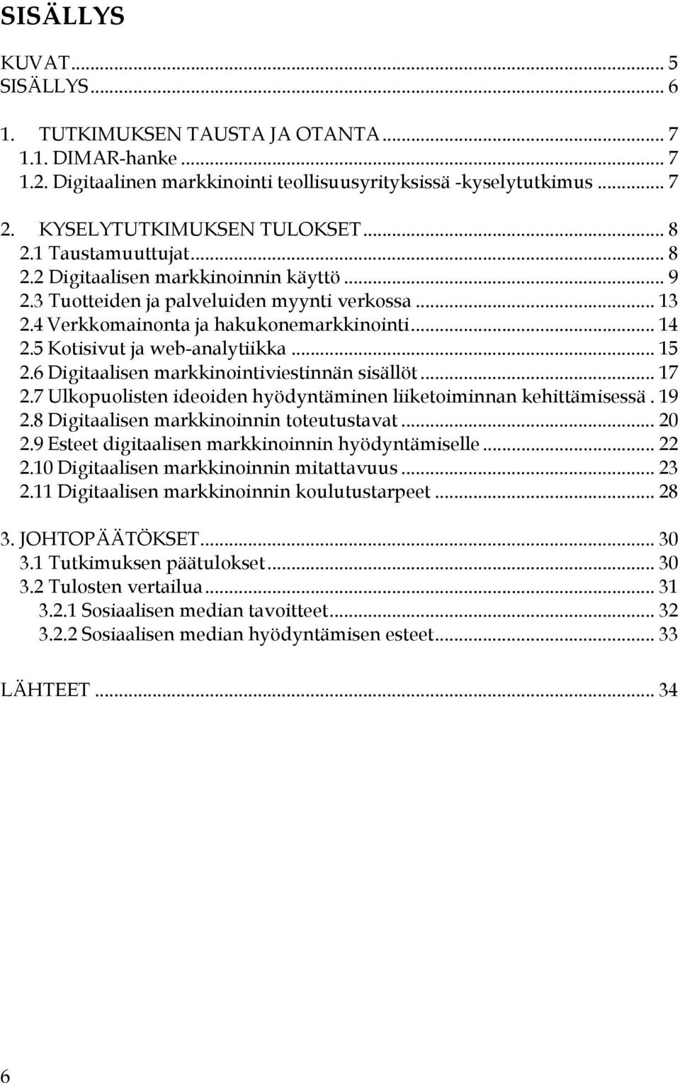 5 Kotisivut ja web-analytiikka... 15 2.6 Digitaalisen markkinointiviestinnän sisällöt... 17 2.7 Ulkopuolisten ideoiden hyödyntäminen liiketoiminnan kehittämisessä. 19 2.