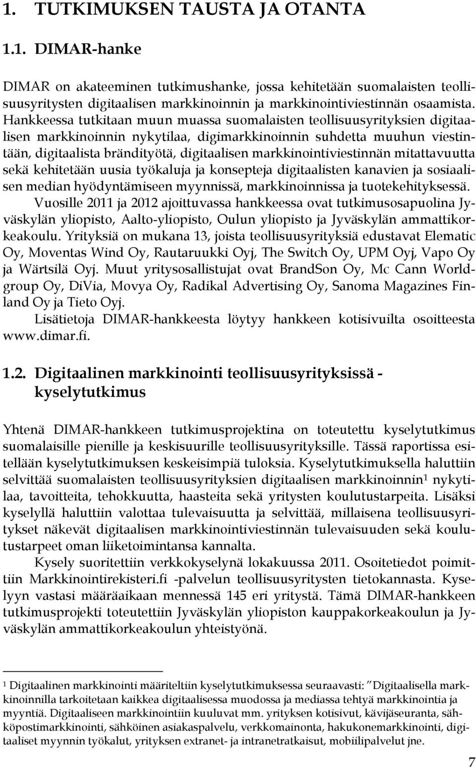 markkinointiviestinnän mitattavuutta sekä kehitetään uusia työkaluja ja konsepteja digitaalisten kanavien ja sosiaalisen median hyödyntämiseen myynnissä, markkinoinnissa ja tuotekehityksessä.