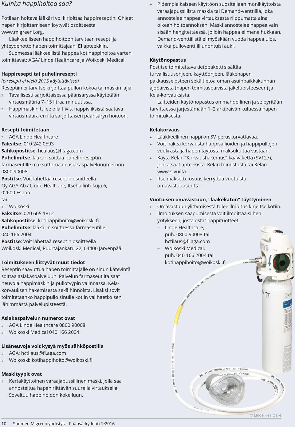 Suomessa lääkkeellistä happea kotihappihoitoa varten toimittavat: AGA/ Linde Healthcare ja Woikoski Medical.