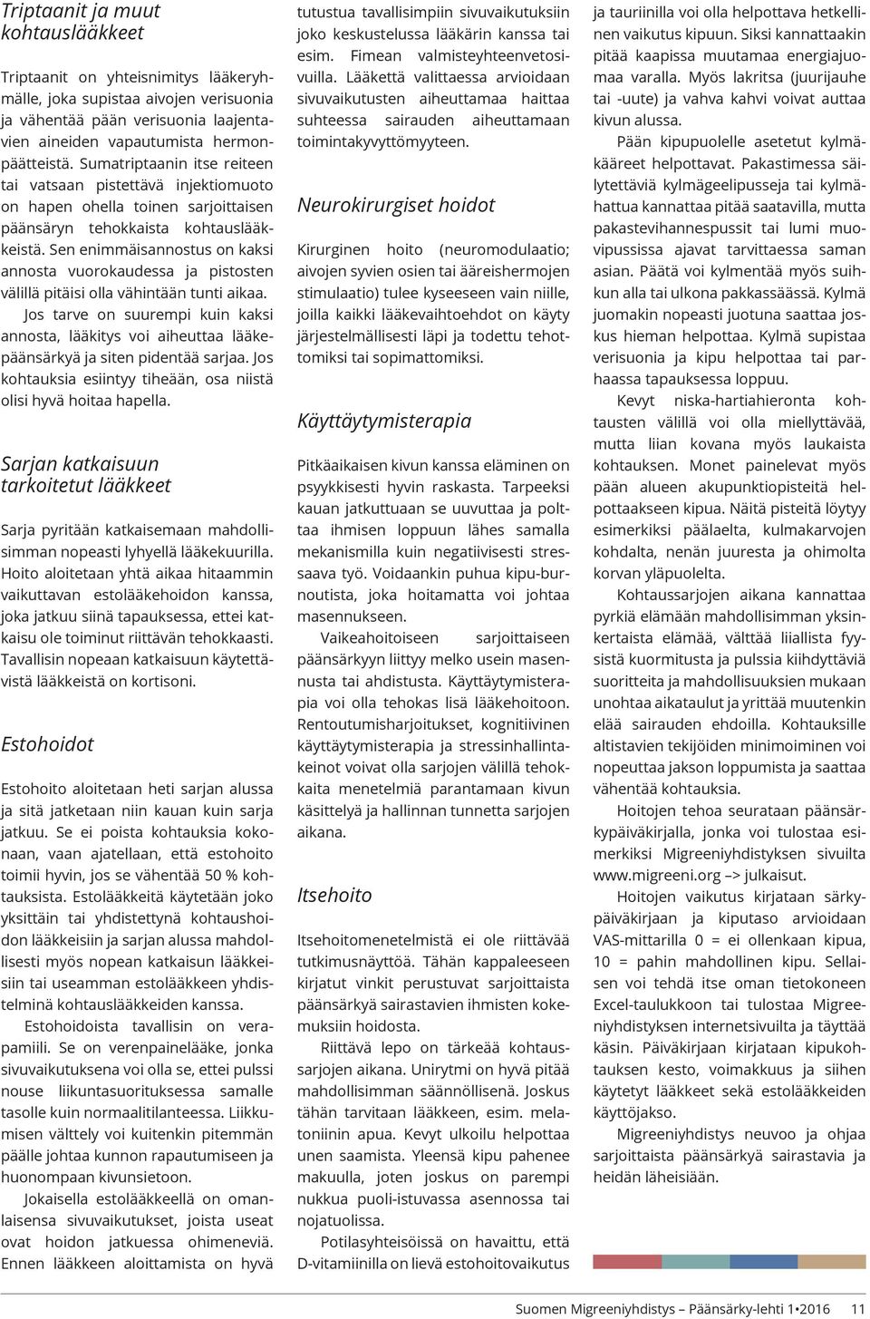 Sen enimmäisannostus on kaksi annosta vuorokaudessa ja pistosten välillä pitäisi olla vähintään tunti aikaa.