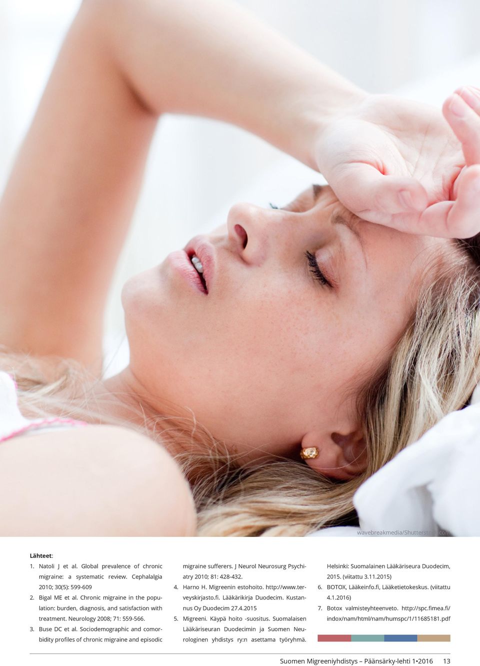 Sociodemographic and comorbidity profiles of chronic migraine and episodic migraine sufferers. J Neurol Neurosurg Psychiatry 2010; 81: 428-432. 4. Harno H. Migreenin estohoito. http://www.