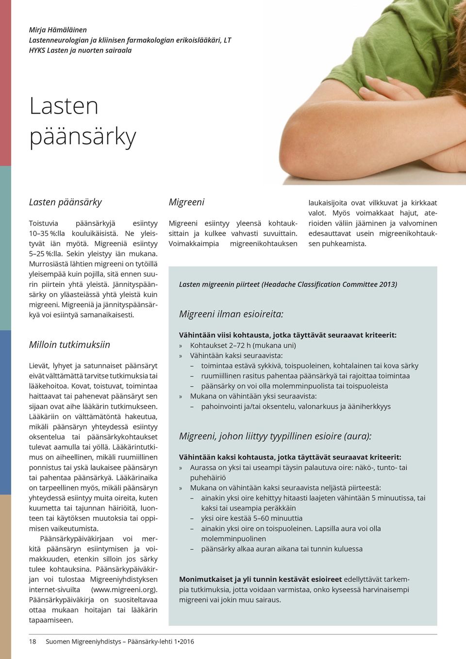 Murrosiästä lähtien migreeni on tytöillä yleisempää kuin pojilla, sitä ennen suurin piirtein yhtä yleistä. Jännityspäänsärky on yläasteiässä yhtä yleistä kuin migreeni.