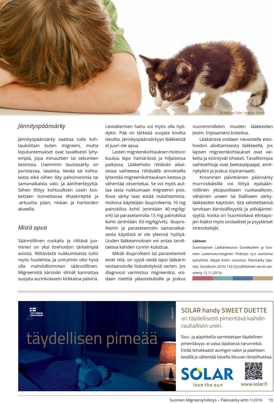 Siihen liittyy kohtuullisen usein koskettaen tunnettavaa lihaskireyttä ja -arkuutta pään, niskan ja hartioiden alueella.
