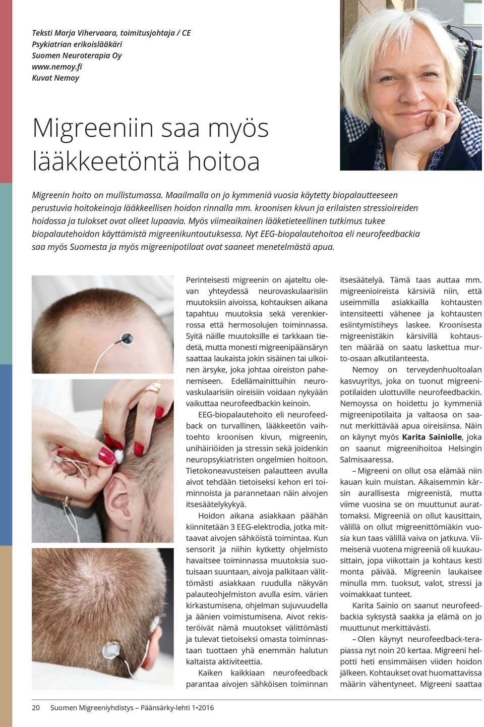 kroonisen kivun ja erilaisten stressioireiden hoidossa ja tulokset ovat olleet lupaavia. Myös viimeaikainen lääketieteellinen tutkimus tukee biopalautehoidon käyttämistä migreenikuntoutuksessa.