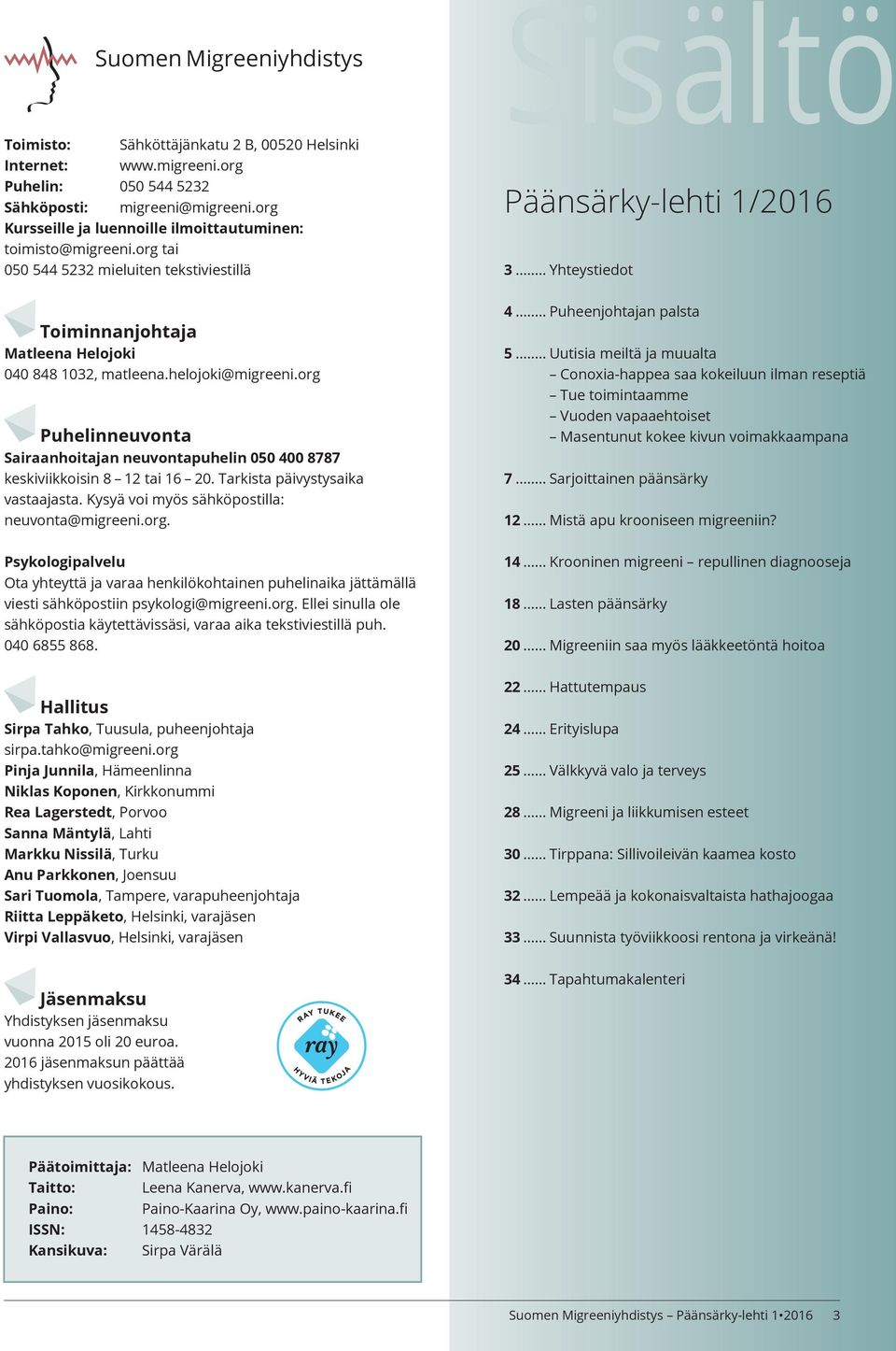 .. Yhteystiedot Toiminnanjohtaja Matleena Helojoki 040 848 1032, matleena.helojoki@migreeni.org Puhelinneuvonta Sairaanhoitajan neuvontapuhelin 050 400 8787 keskiviikkoisin 8 12 tai 16 20.