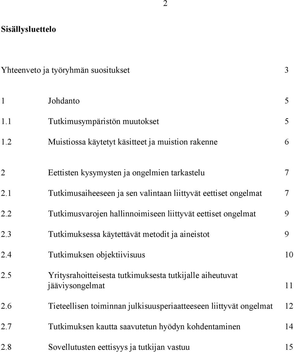 1 Tutkimusaiheeseen ja sen valintaan liittyvät eettiset ongelmat 7 2.2 Tutkimusvarojen hallinnoimiseen liittyvät eettiset ongelmat 9 2.