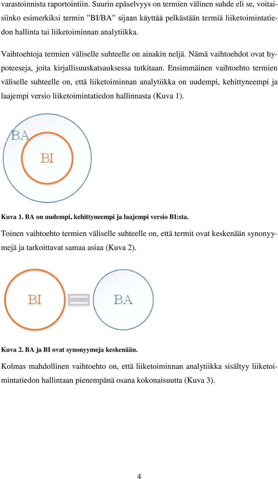 Vaihtoehtoja termien väliselle suhteelle on ainakin neljä. Nämä vaihtoehdot ovat hypoteeseja, joita kirjallisuuskatsauksessa tutkitaan.