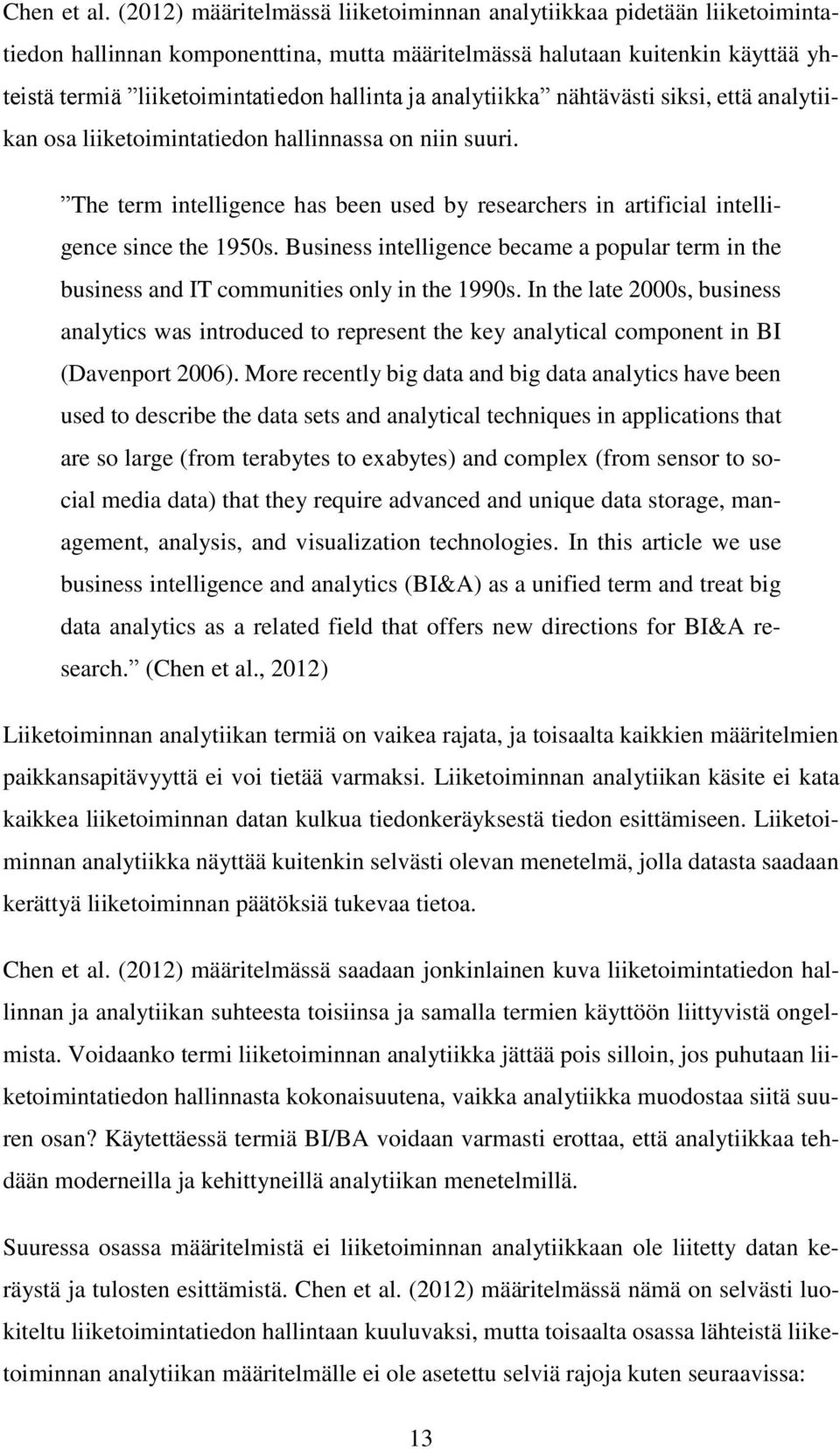 analytiikka nähtävästi siksi, että analytiikan osa liiketoimintatiedon hallinnassa on niin suuri. The term intelligence has been used by researchers in artificial intelligence since the 1950s.