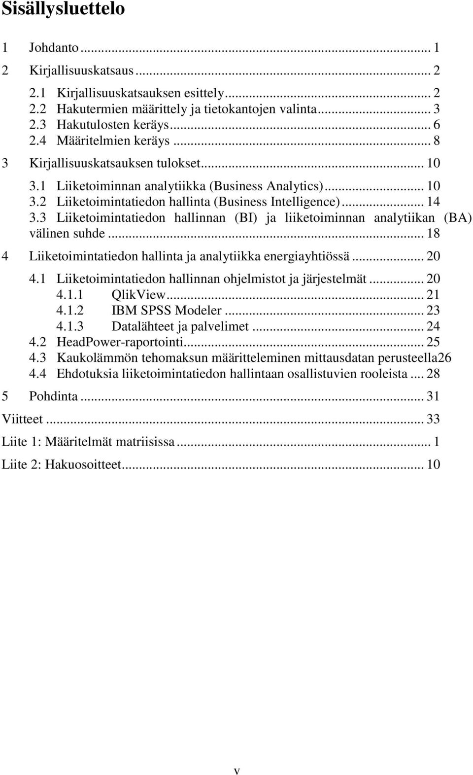 3 Liiketoimintatiedon hallinnan (BI) ja liiketoiminnan analytiikan (BA) välinen suhde... 18 4 Liiketoimintatiedon hallinta ja analytiikka energiayhtiössä... 20 4.